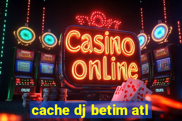 cache dj betim atl